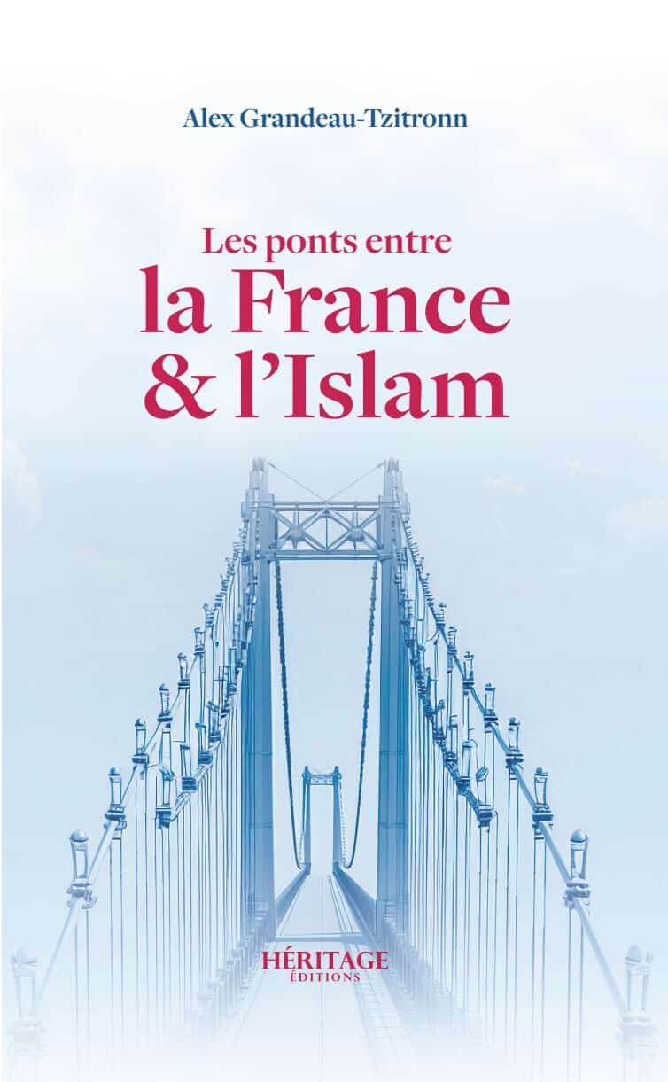 Les ponts entre la France et l'Islam - Alex Grandeau-Tzitronn